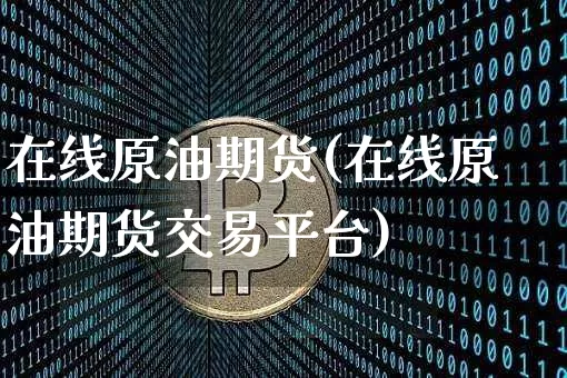 在线原油期货(在线原油期货交易平台)_https://www.tuogunzhijia.com_道指期货_第1张