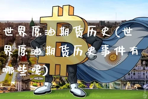 世界原油期货历史(世界原油期货历史事件有哪些呢)_https://www.tuogunzhijia.com_黄金期货_第1张