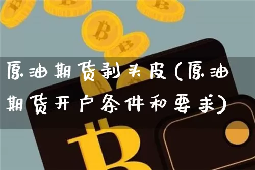 原油期货剥头皮(原油期货开户条件和要求)_https://www.tuogunzhijia.com_道指期货_第1张