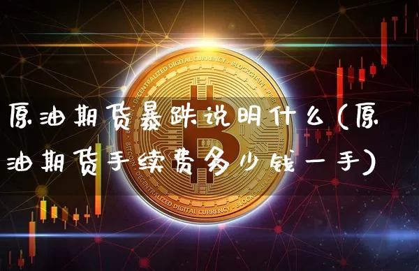 原油期货暴跌说明什么(原油期货手续费多少钱一手)_https://www.tuogunzhijia.com_内盘期货_第1张