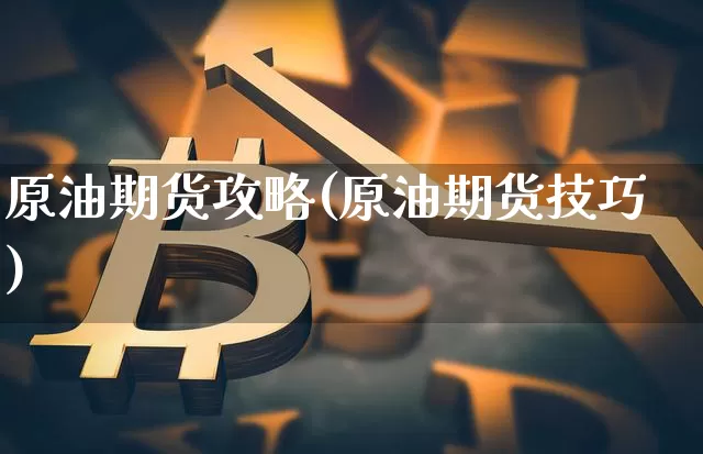 原油期货攻略(原油期货技巧)_https://www.tuogunzhijia.com_恒指期货_第1张