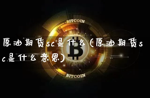 原油期货sc是什么(原油期货sc是什么意思)_https://www.tuogunzhijia.com_道指期货_第1张