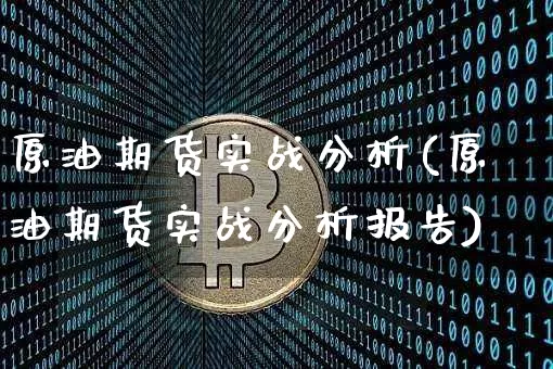 原油期货实战分析(原油期货实战分析报告)_https://www.tuogunzhijia.com_国际期货_第1张