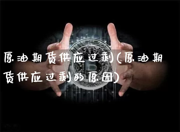 原油期货供应过剩(原油期货供应过剩的原因)_https://www.tuogunzhijia.com_道指期货_第1张