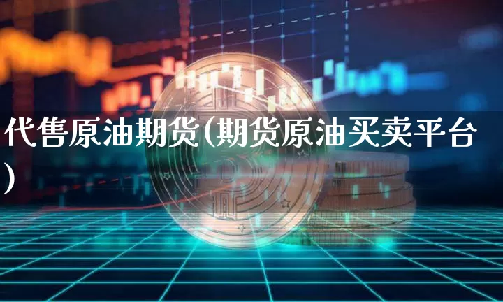 代售原油期货(期货原油买卖平台)_https://www.tuogunzhijia.com_恒指期货_第1张