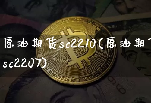 原油期货sc2210(原油期货sc2207)_https://www.tuogunzhijia.com_道指期货_第1张
