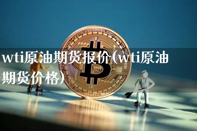 wti原油期货报价(wti原油期货价格)_https://www.tuogunzhijia.com_纳指期货_第1张