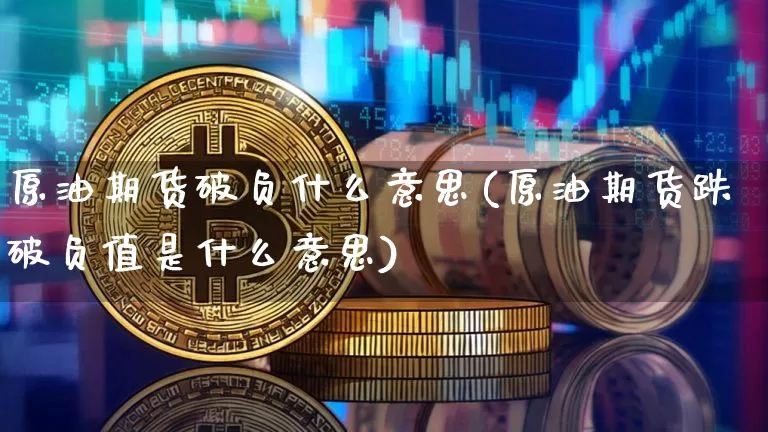 原油期货破负什么意思(原油期货跌破负值是什么意思)_https://www.tuogunzhijia.com_道指期货_第1张