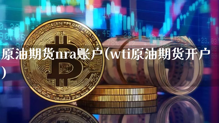原油期货nra账户(wti原油期货开户)_https://www.tuogunzhijia.com_内盘期货_第1张
