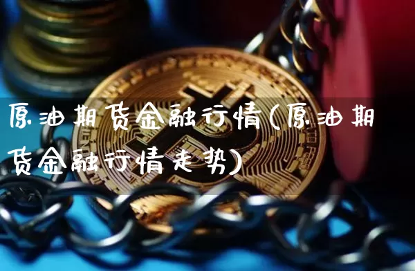 原油期货金融行情(原油期货金融行情走势)_https://www.tuogunzhijia.com_恒指期货_第1张