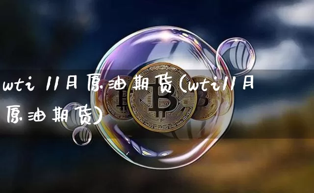 wti 11月原油期货(wti11月原油期货)_https://www.tuogunzhijia.com_道指期货_第1张
