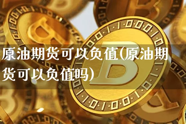 原油期货可以负值(原油期货可以负值吗)_https://www.tuogunzhijia.com_道指期货_第1张