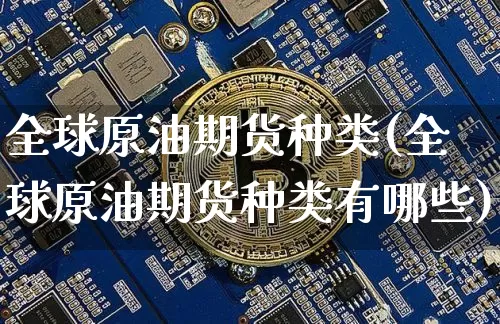 全球原油期货种类(全球原油期货种类有哪些)_https://www.tuogunzhijia.com_道指期货_第1张