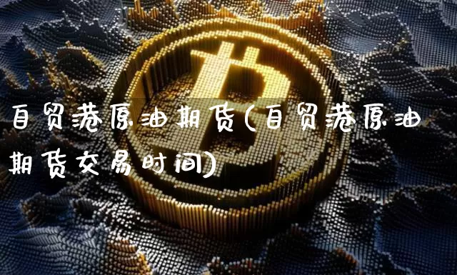 自贸港原油期货(自贸港原油期货交易时间)_https://www.tuogunzhijia.com_恒指期货_第1张