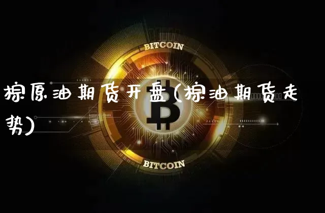 棕原油期货开盘(棕油期货走势)_https://www.tuogunzhijia.com_道指期货_第1张