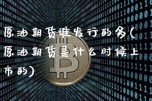 原油期货谁发行的多(原油期货是什么时候上市的)_https://www.tuogunzhijia.com_道指期货_第1张