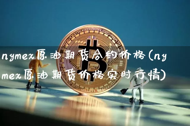nymex原油期货合约价格(nymex原油期货价格实时行情)_https://www.tuogunzhijia.com_内盘期货_第1张