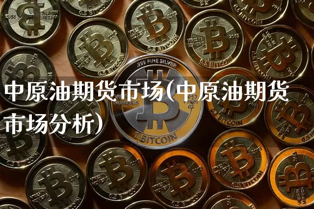 中原油期货市场(中原油期货市场分析)_https://www.tuogunzhijia.com_国际期货_第1张