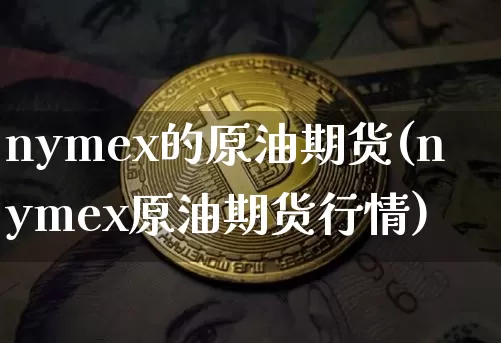 nymex的原油期货(nymex原油期货行情)_https://www.tuogunzhijia.com_恒指期货_第1张