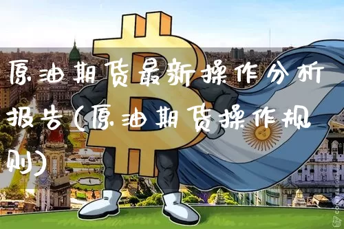 原油期货最新操作分析报告(原油期货操作规则)_https://www.tuogunzhijia.com_恒指期货_第1张