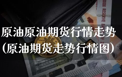 原油原油期货行情走势(原油期货走势行情图)_https://www.tuogunzhijia.com_道指期货_第1张