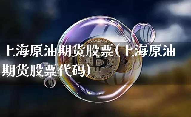上海原油期货股票(上海原油期货股票代码)_https://www.tuogunzhijia.com_道指期货_第1张