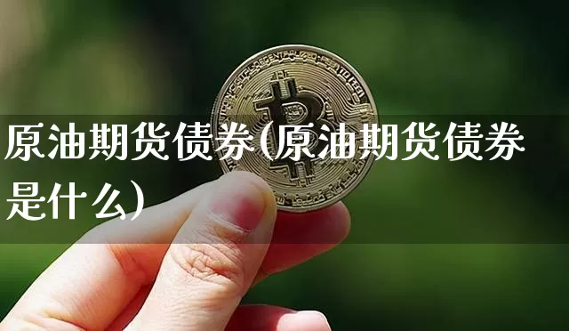 原油期货债券(原油期货债券是什么)_https://www.tuogunzhijia.com_道指期货_第1张