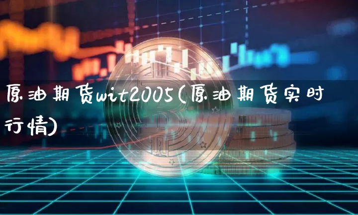 原油期货wit2005(原油期货实时行情)_https://www.tuogunzhijia.com_原油期货_第1张
