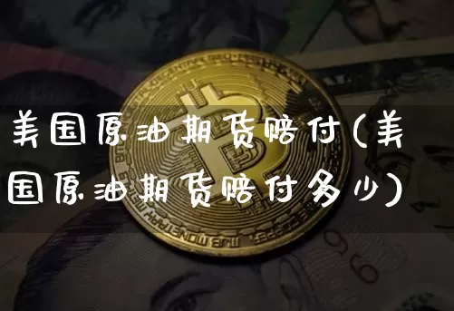 美国原油期货赔付(美国原油期货赔付多少)_https://www.tuogunzhijia.com_恒指期货_第1张