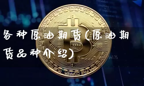 各种原油期货(原油期货品种介绍)_https://www.tuogunzhijia.com_恒指期货_第1张