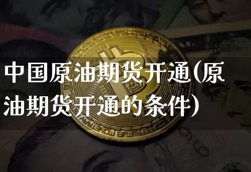 中国原油期货开通(原油期货开通的条件)_https://www.tuogunzhijia.com_国际期货_第1张