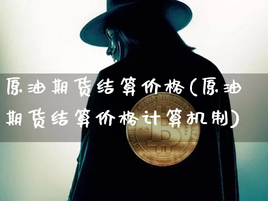 原油期货结算价格(原油期货结算价格计算机制)_https://www.tuogunzhijia.com_纳指期货_第1张