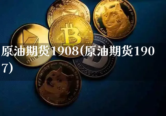 原油期货1908(原油期货1907)_https://www.tuogunzhijia.com_黄金期货_第1张