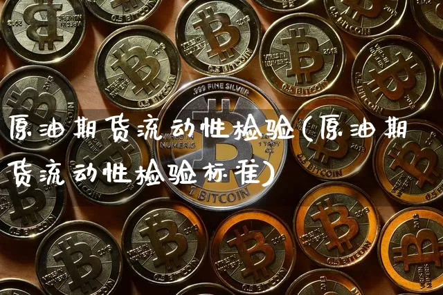 原油期货流动性检验(原油期货流动性检验标准)_https://www.tuogunzhijia.com_内盘期货_第1张