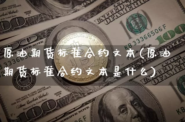 原油期货标准合约文本(原油期货标准合约文本是什么)_https://www.tuogunzhijia.com_黄金期货_第1张