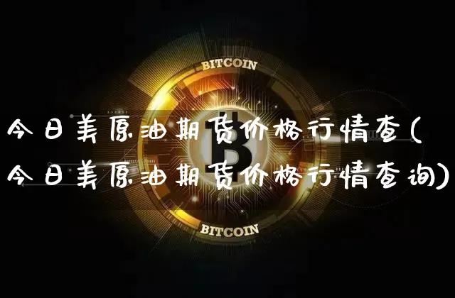 今日美原油期货价格行情查(今日美原油期货价格行情查询)_https://www.tuogunzhijia.com_原油期货_第1张