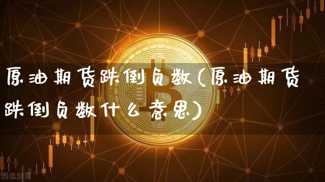 原油期货跌倒负数(原油期货跌倒负数什么意思)_https://www.tuogunzhijia.com_道指期货_第1张
