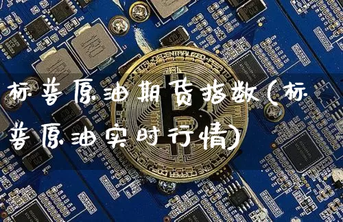 标普原油期货指数(标普原油实时行情)_https://www.tuogunzhijia.com_纳指期货_第1张
