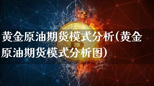 黄金原油期货模式分析(黄金原油期货模式分析图)_https://www.tuogunzhijia.com_内盘期货_第1张