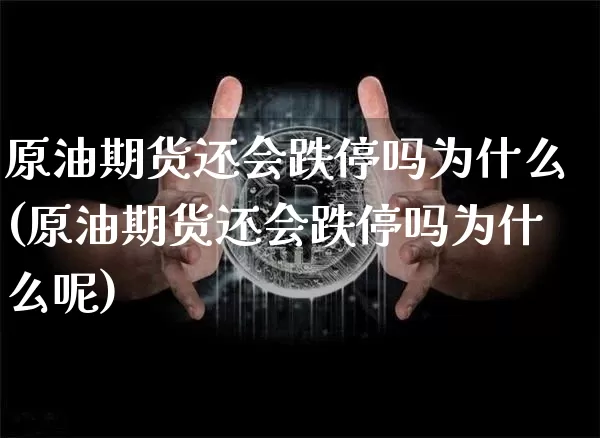 原油期货还会跌停吗为什么(原油期货还会跌停吗为什么呢)_https://www.tuogunzhijia.com_道指期货_第1张