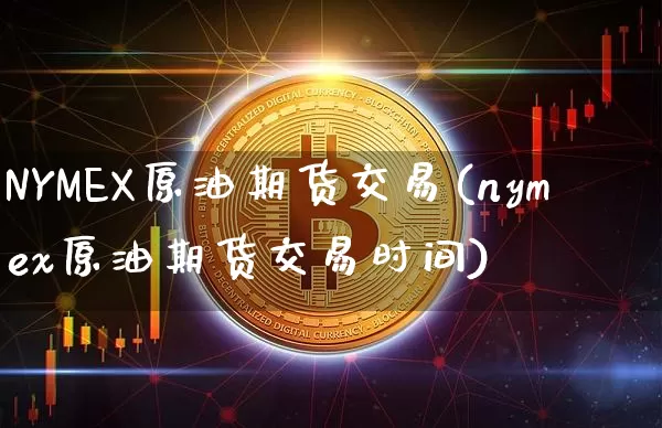 NYMEX原油期货交易(nymex原油期货交易时间)_https://www.tuogunzhijia.com_纳指期货_第1张