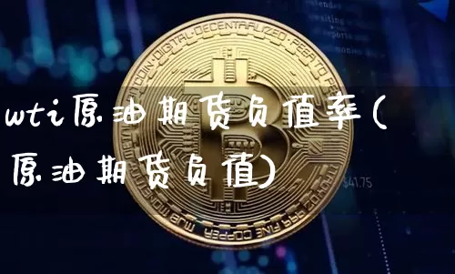wti原油期货负值率(原油期货负值)_https://www.tuogunzhijia.com_道指期货_第1张