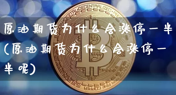 原油期货为什么会涨停一半(原油期货为什么会涨停一半呢)_https://www.tuogunzhijia.com_恒指期货_第1张