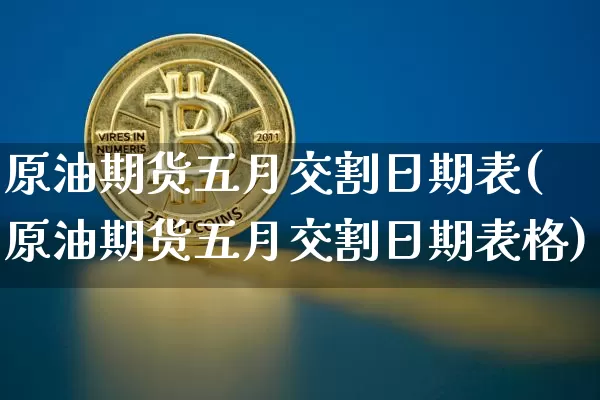 原油期货五月交割日期表(原油期货五月交割日期表格)_https://www.tuogunzhijia.com_黄金期货_第1张