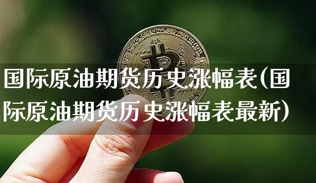国际原油期货历史涨幅表(国际原油期货历史涨幅表最新)_https://www.tuogunzhijia.com_黄金期货_第1张