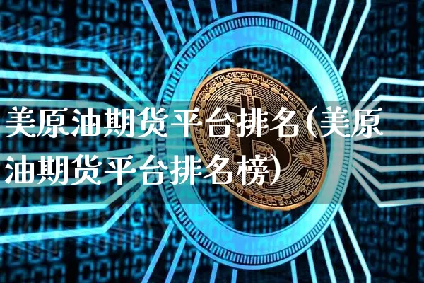 美原油期货平台排名(美原油期货平台排名榜)_https://www.tuogunzhijia.com_原油期货_第1张