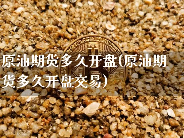 原油期货多久开盘(原油期货多久开盘交易)_https://www.tuogunzhijia.com_恒指期货_第1张