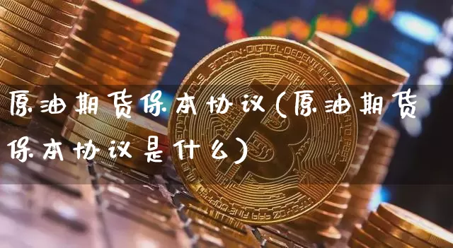 原油期货保本协议(原油期货保本协议是什么)_https://www.tuogunzhijia.com_内盘期货_第1张
