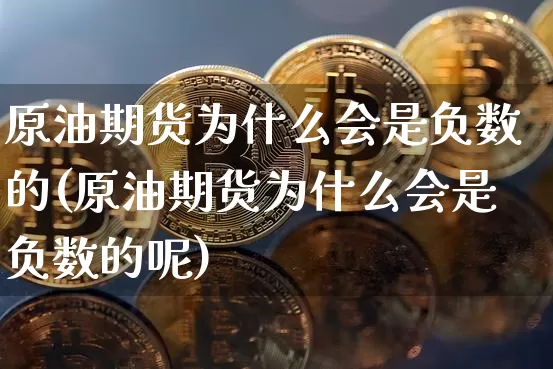 原油期货为什么会是负数的(原油期货为什么会是负数的呢)_https://www.tuogunzhijia.com_道指期货_第1张