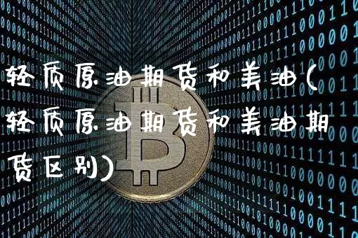 轻质原油期货和美油(轻质原油期货和美油期货区别)_https://www.tuogunzhijia.com_纳指期货_第1张